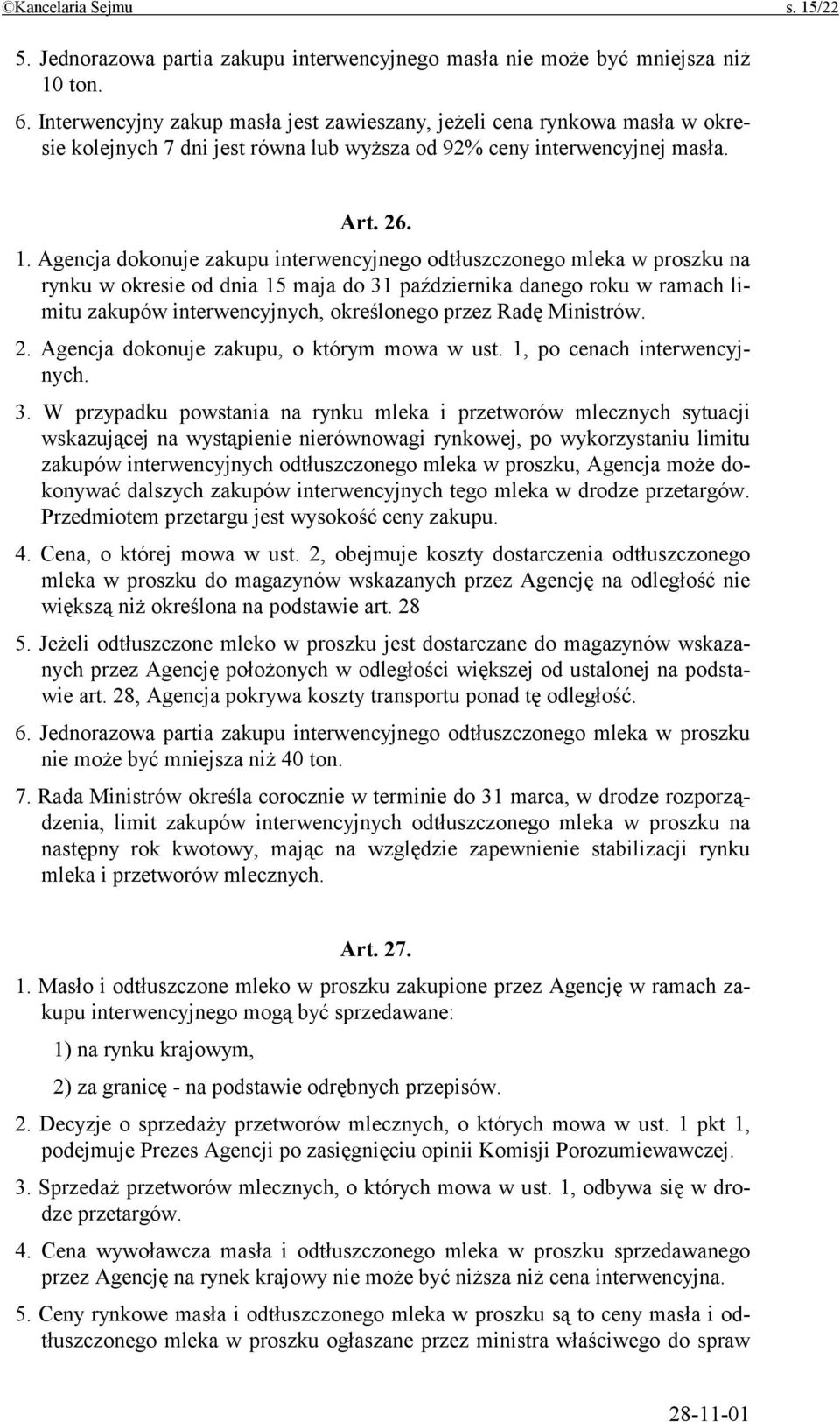 Agencja dokonuje zakupu interwencyjnego odtłuszczonego mleka w proszku na rynku w okresie od dnia 15 maja do 31 października danego roku w ramach limitu zakupów interwencyjnych, określonego przez