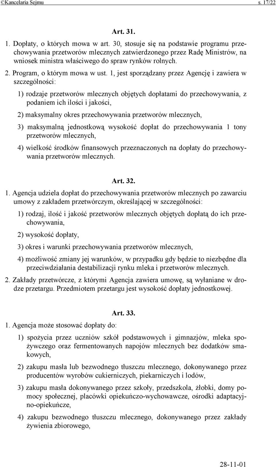 1, jest sporządzany przez Agencję i zawiera w szczególności: 1) rodzaje przetworów mlecznych objętych dopłatami do przechowywania, z podaniem ich ilości i jakości, 2) maksymalny okres przechowywania