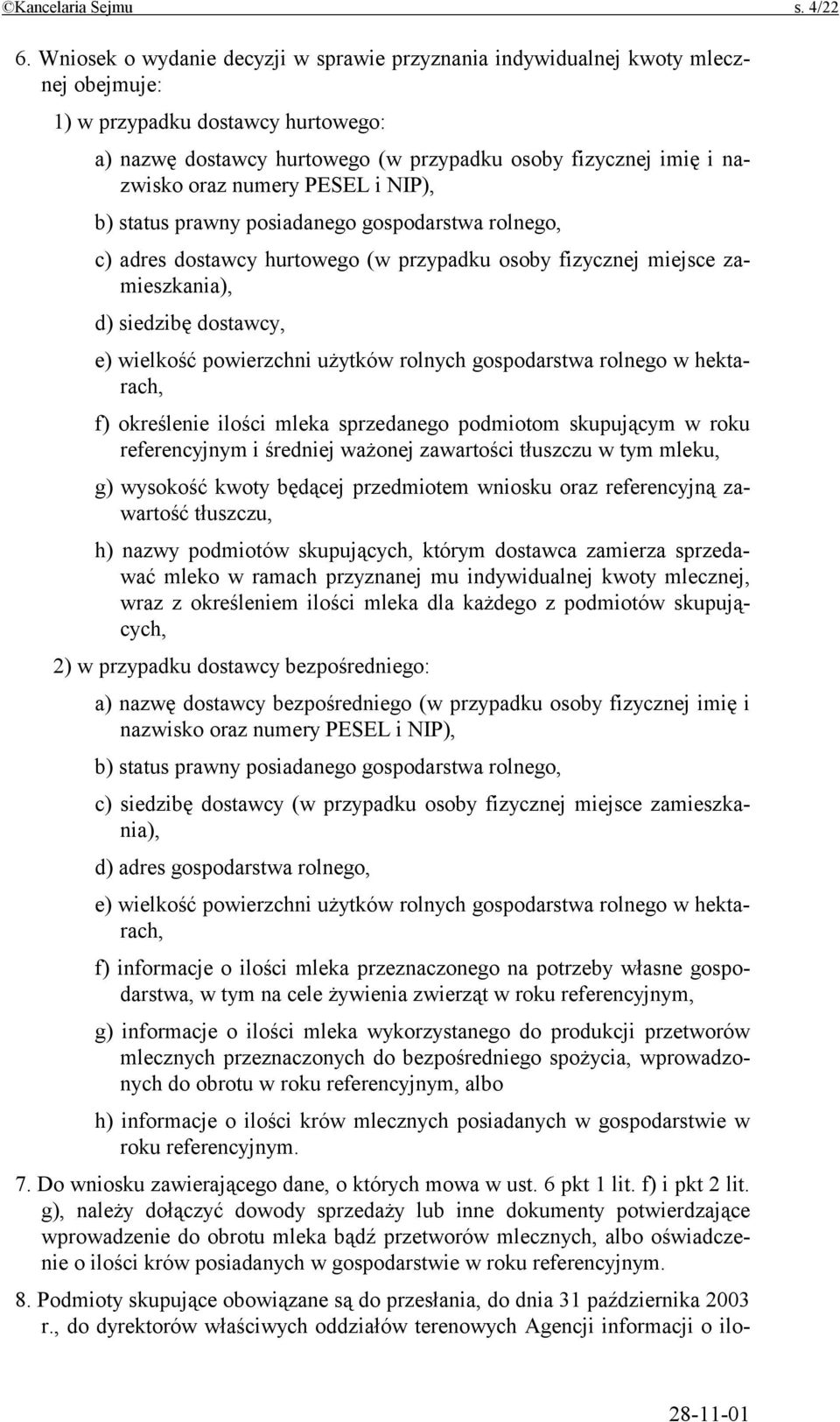 numery PESEL i NIP), b) status prawny posiadanego gospodarstwa rolnego, c) adres dostawcy hurtowego (w przypadku osoby fizycznej miejsce zamieszkania), d) siedzibę dostawcy, e) wielkość powierzchni