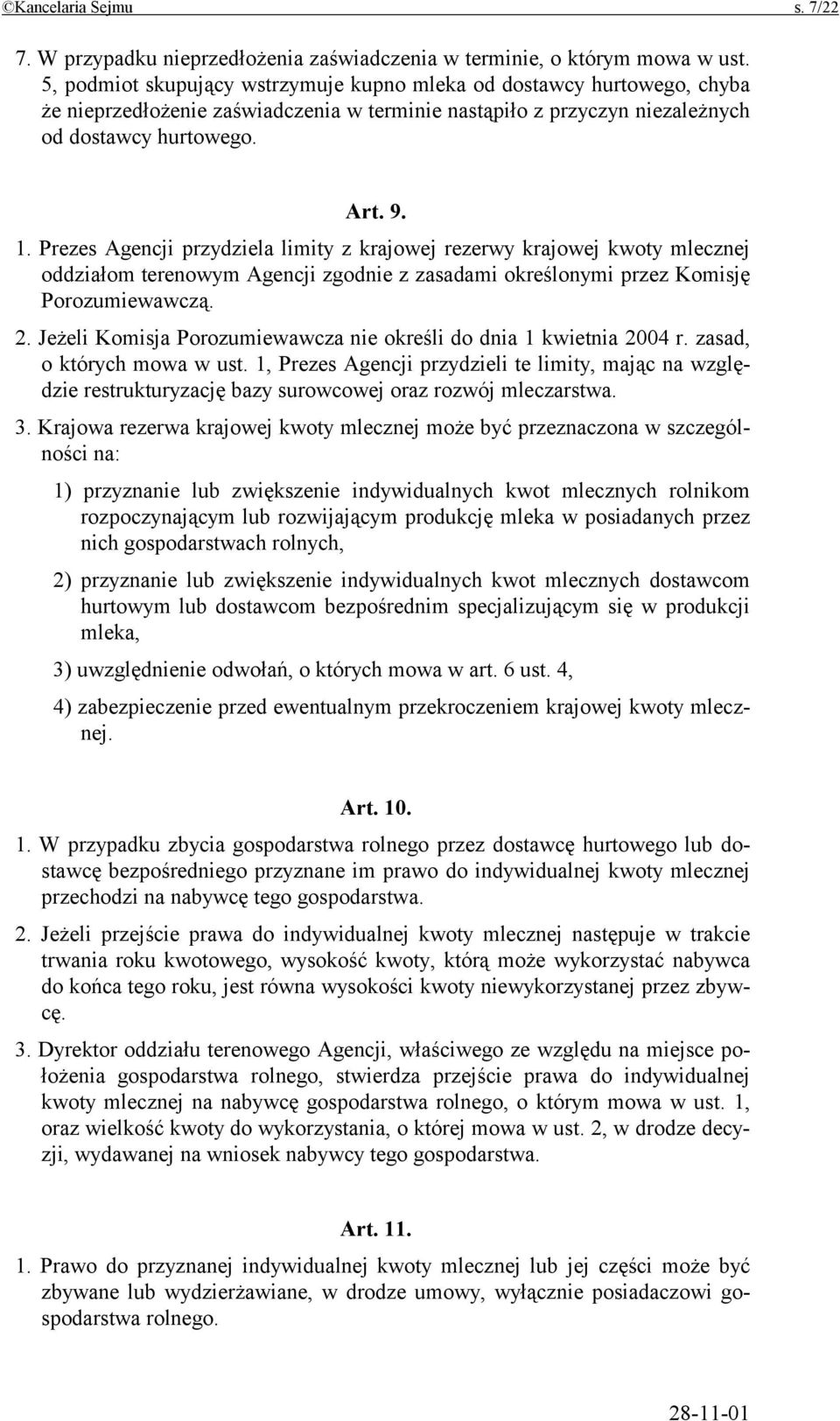 Prezes Agencji przydziela limity z krajowej rezerwy krajowej kwoty mlecznej oddziałom terenowym Agencji zgodnie z zasadami określonymi przez Komisję Porozumiewawczą. 2.