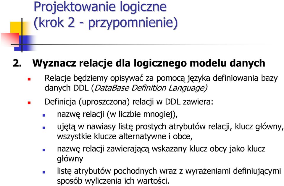 Definition Language) Definicja (uproszczona) relacji w DDL zawiera: nazwę relacji (w liczbie mnogiej), ujętą w nawiasy listę prostych