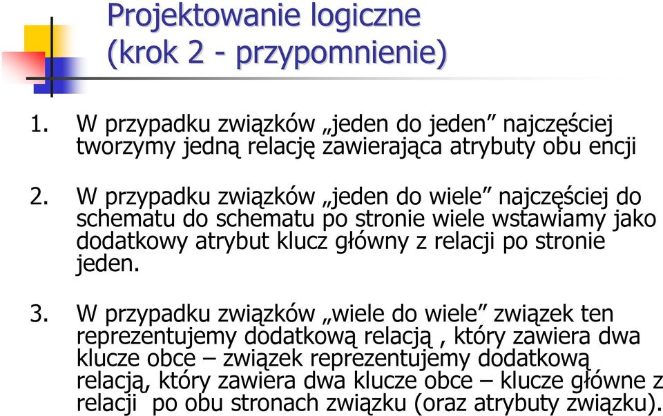 W przypadku związków jeden do wiele najczęściej do schematu do schematu po stronie wiele wstawiamy jako dodatkowy atrybut klucz główny z relacji