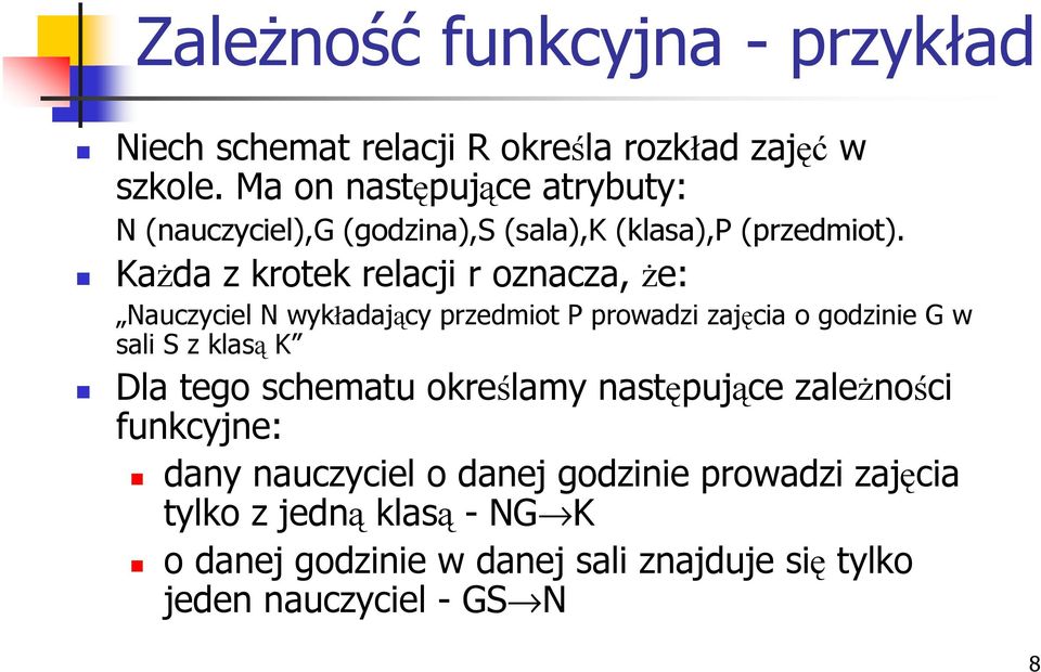 KaŜda z krotek relacji r oznacza, Ŝe: Nauczyciel N wykładający przedmiot P prowadzi zajęcia o godzinie G w sali S z klasą K Dla