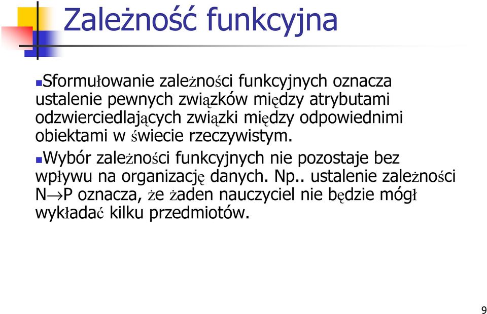 rzeczywistym. Wybór zaleŝności funkcyjnych nie pozostaje bez wpływu na organizację danych. Np.