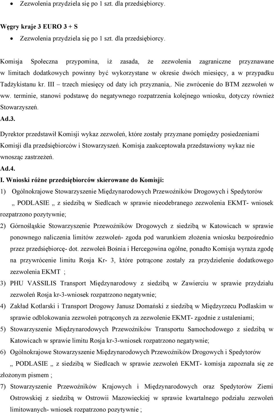 III trzech miesięcy od daty ich przyznania,. Nie zwrócenie do BTM zezwoleń w ww. terminie, stanowi podstawę do negatywnego rozpatrzenia kolejnego wniosku, dotyczy również Stowarzyszeń. Ad.3.