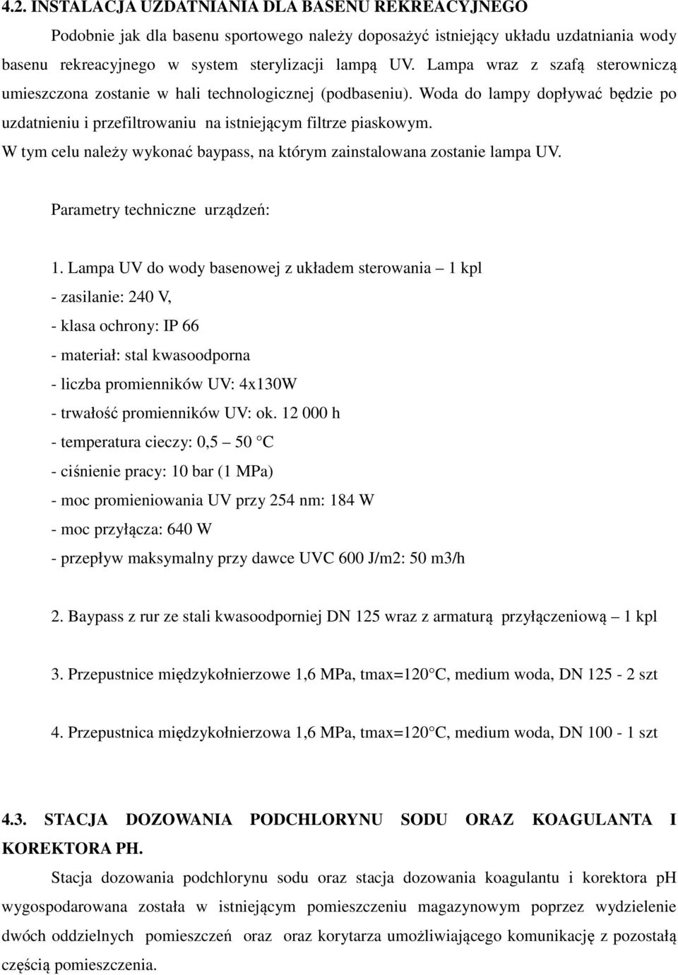 W tym celu należy wykonać baypass, na którym zainstalowana zostanie lampa UV. Parametry techniczne urządzeń: 1.