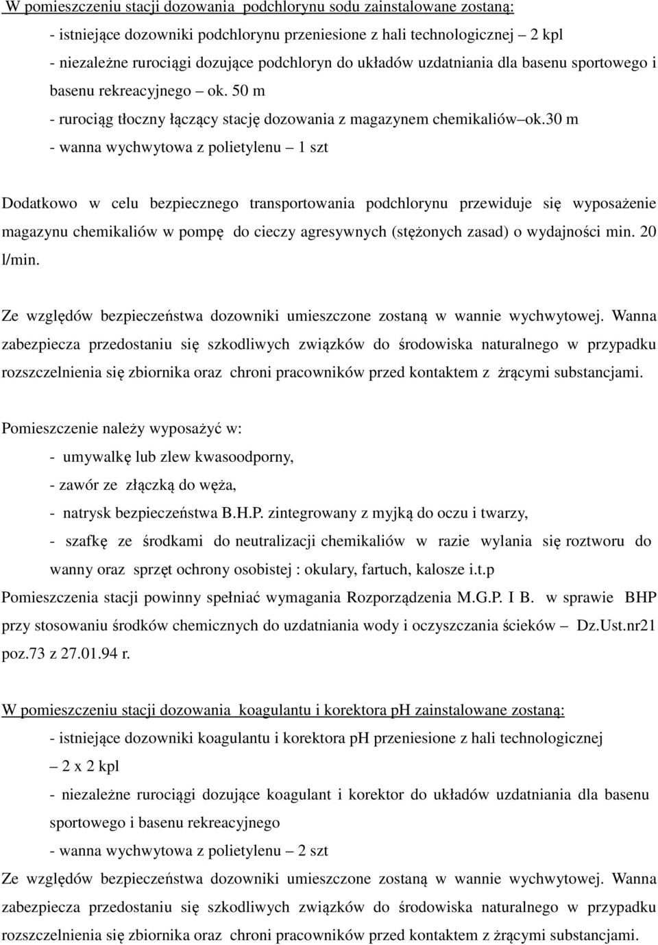 30 m - wanna wychwytowa z polietylenu 1 szt Dodatkowo w celu bezpiecznego transportowania podchlorynu przewiduje się wyposażenie magazynu chemikaliów w pompę do cieczy agresywnych (stężonych zasad) o