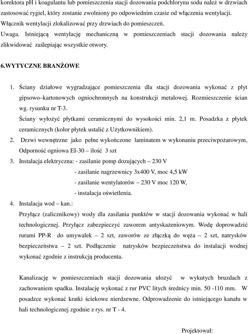 WYTYCZNE BRANŻOWE 1. Ściany działowe wygradzające pomieszczenia dla stacji dozowania wykonać z płyt gipsowo kartonowych ogniochronnych na konstrukcji metalowej. Rozmieszczenie ścian wg.