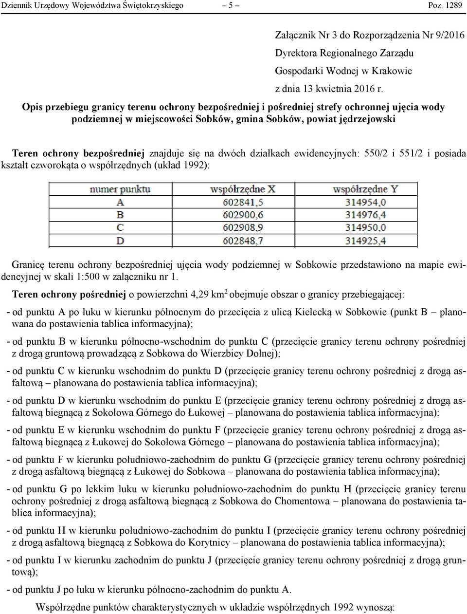 wody podziemnej w miejscowości Sobków, gmina Sobków, powiat jędrzejowski Teren ochrony bezpośredniej znajduje się na dwóch działkach ewidencyjnych: 550/2 i 551/2 i posiada kształt czworokąta o