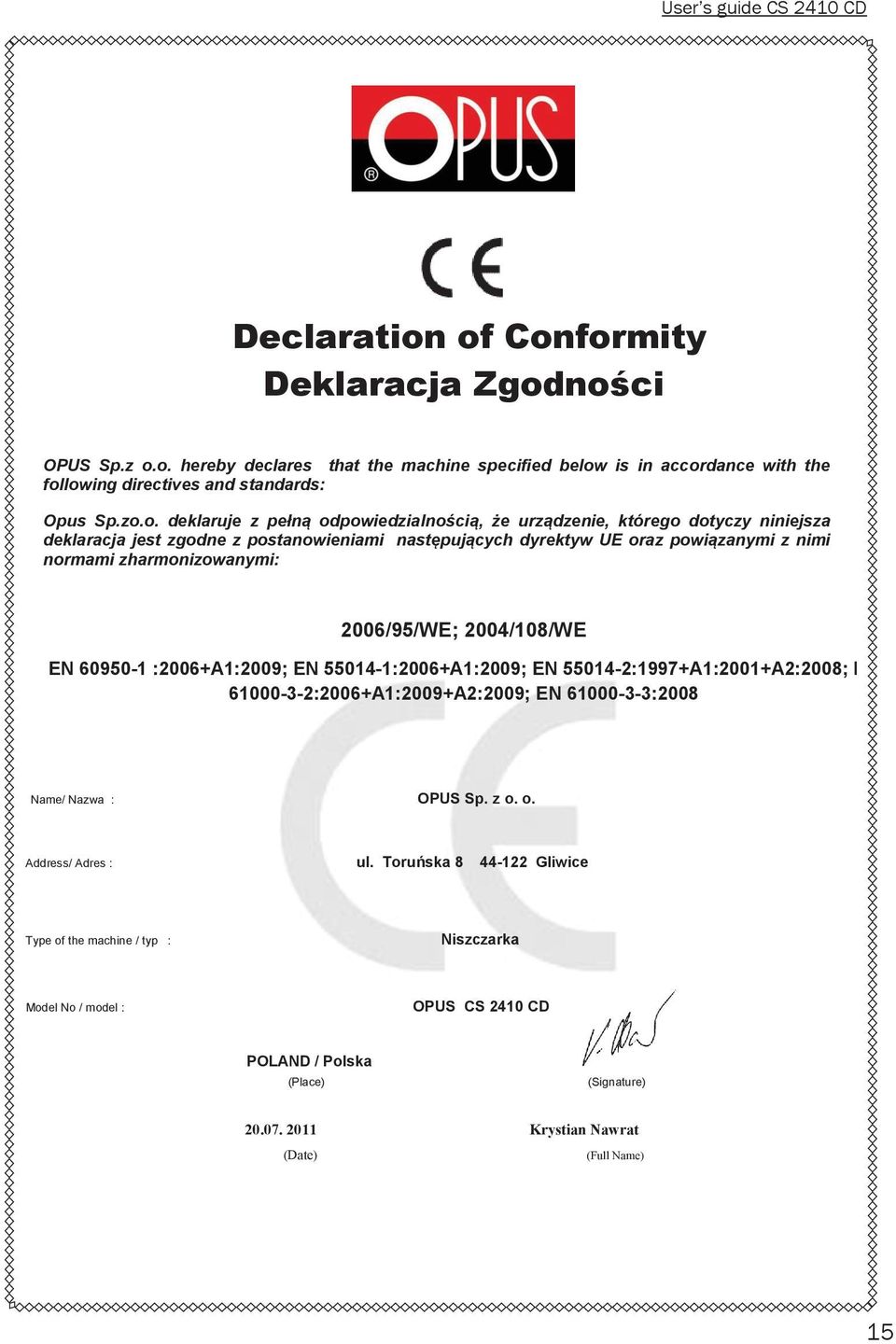 zharmonizowanymi: 2006/95/WE; 2004/108/WE EN 60950-1 :2006+A1:2009; EN 55014-1:2006+A1:2009; EN 55014-2:1997+A1:2001+A2:2008; EN 61000-3-2:2006+A1:2009+A2:2009; EN 61000-3-3:2008 Name/ Nazwa : OPUS