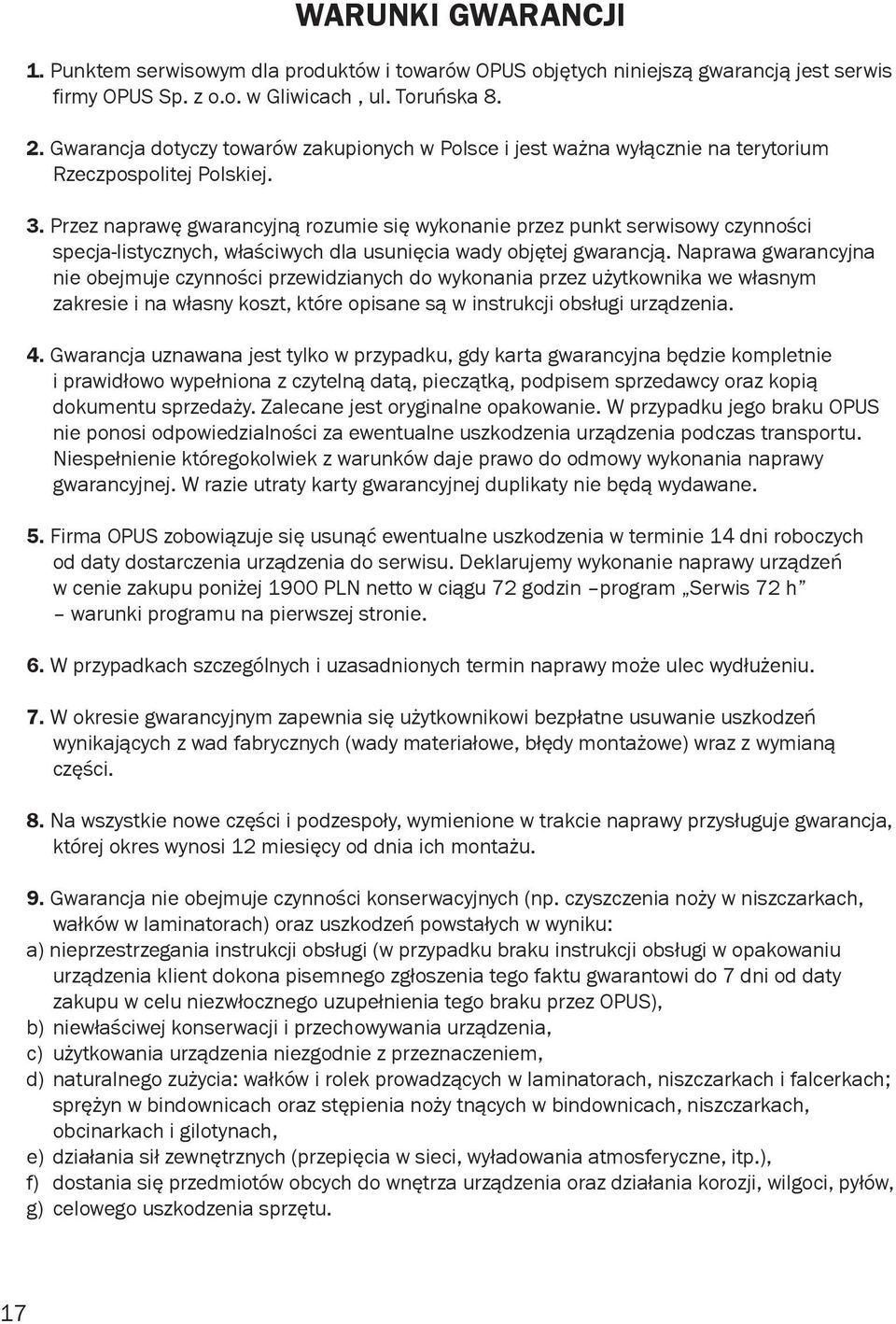 Przez naprawę gwarancyjną rozumie się wykonanie przez punkt serwisowy czynności specja-listycznych, właściwych dla usunięcia wady objętej gwarancją.