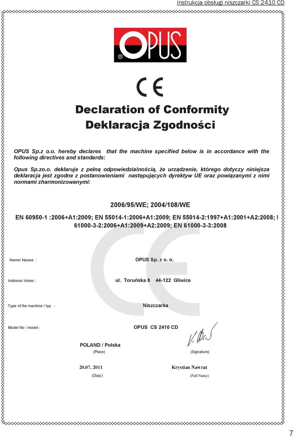 zharmonizowanymi: 2006/95/WE; 2004/108/WE EN 60950-1 :2006+A1:2009; EN 55014-1:2006+A1:2009; EN 55014-2:1997+A1:2001+A2:2008; EN 61000-3-2:2006+A1:2009+A2:2009; EN 61000-3-3:2008 Name/ Nazwa : OPUS