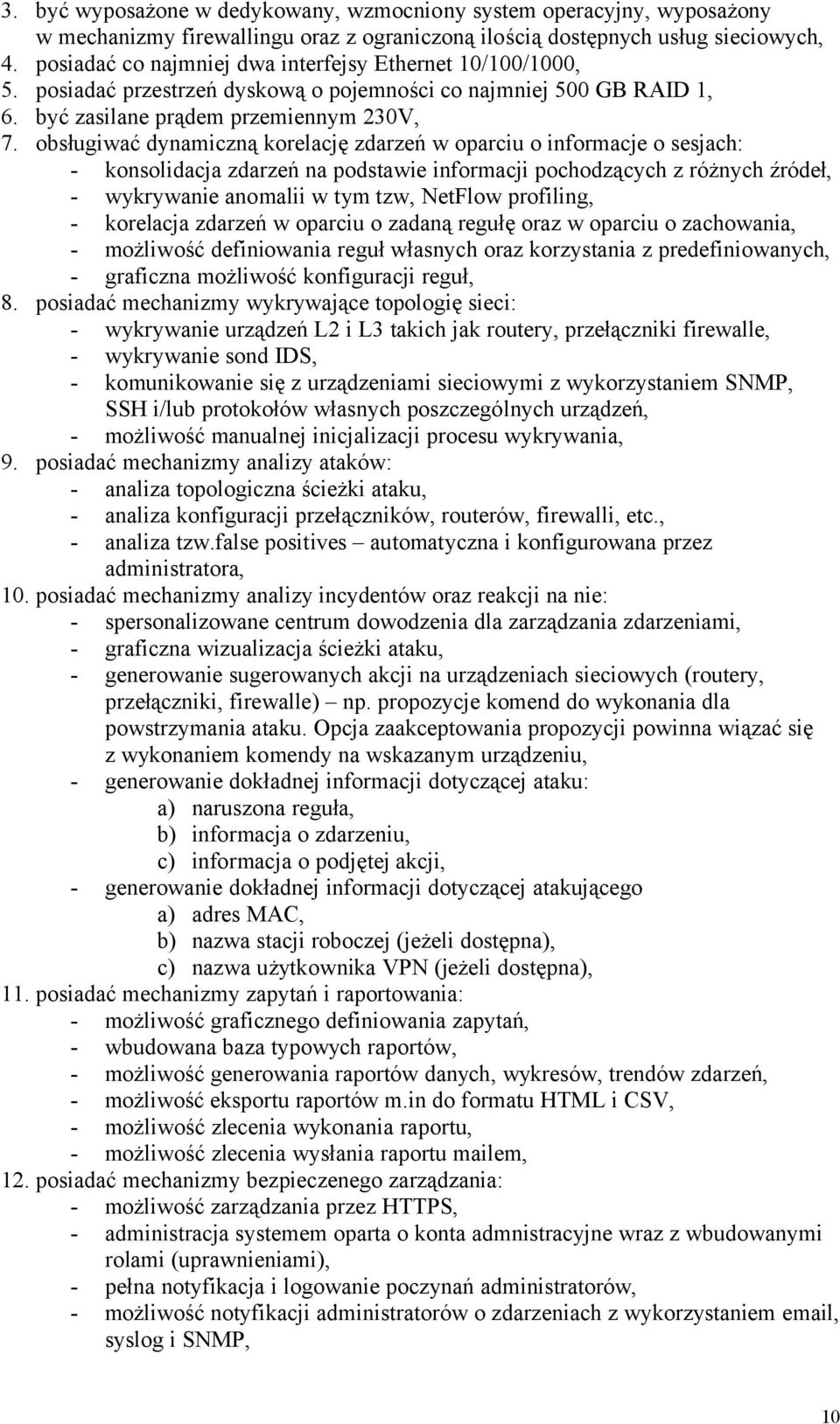 obsługiwać dynamiczną korelację zdarzeń w oparciu o informacje o sesjach: - konsolidacja zdarzeń na podstawie informacji pochodzących z różnych źródeł, - wykrywanie anomalii w tym tzw, NetFlow