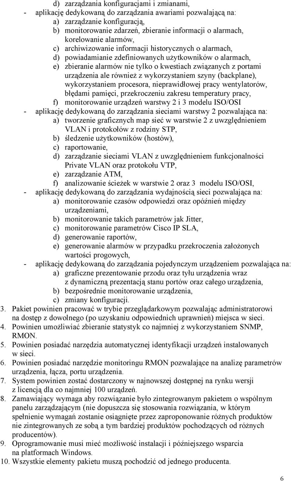 urządzenia ale również z wykorzystaniem szyny (backplane), wykorzystaniem procesora, nieprawidłowej pracy wentylatorów, błędami pamięci, przekroczeniu zakresu temperatury pracy, f) monitorowanie