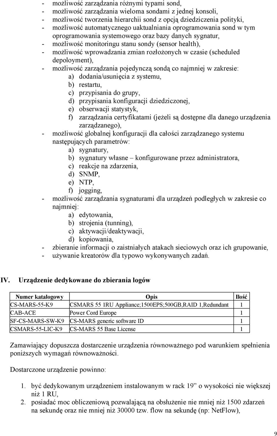 (scheduled depoloyment), - możliwość zarządzania pojedynczą sondą co najmniej w zakresie: a) dodania/usunięcia z systemu, b) restartu, c) przypisania do grupy, d) przypisania konfiguracji