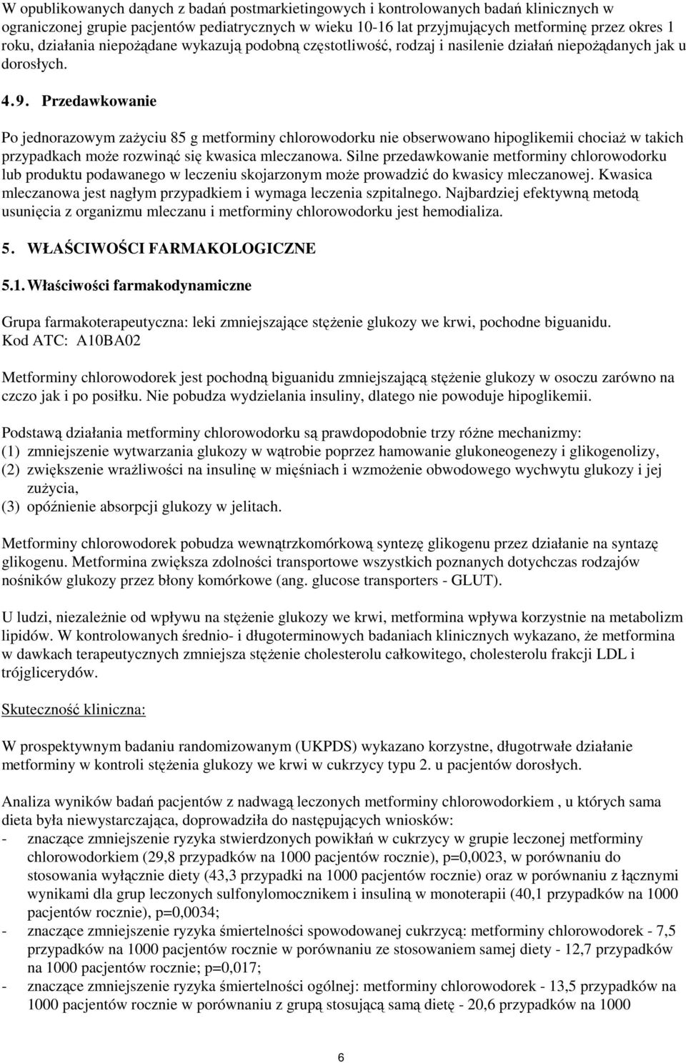 Przedawkowanie Po jednorazowym zażyciu 85 g metforminy chlorowodorku nie obserwowano hipoglikemii chociaż w takich przypadkach może rozwinąć się kwasica mleczanowa.