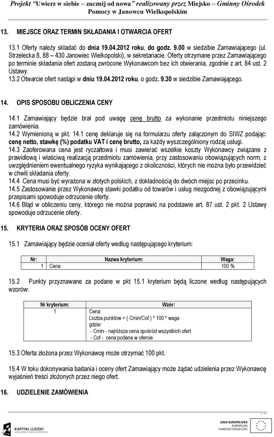 2 Ustawy. 13.2 Otwarcie ofert nastąpi w dniu 19.04.2012 roku, o godz. 9.30 w siedzibie Zamawiającego. 14. OPIS SPOSOBU OBLICZENIA CENY 14.