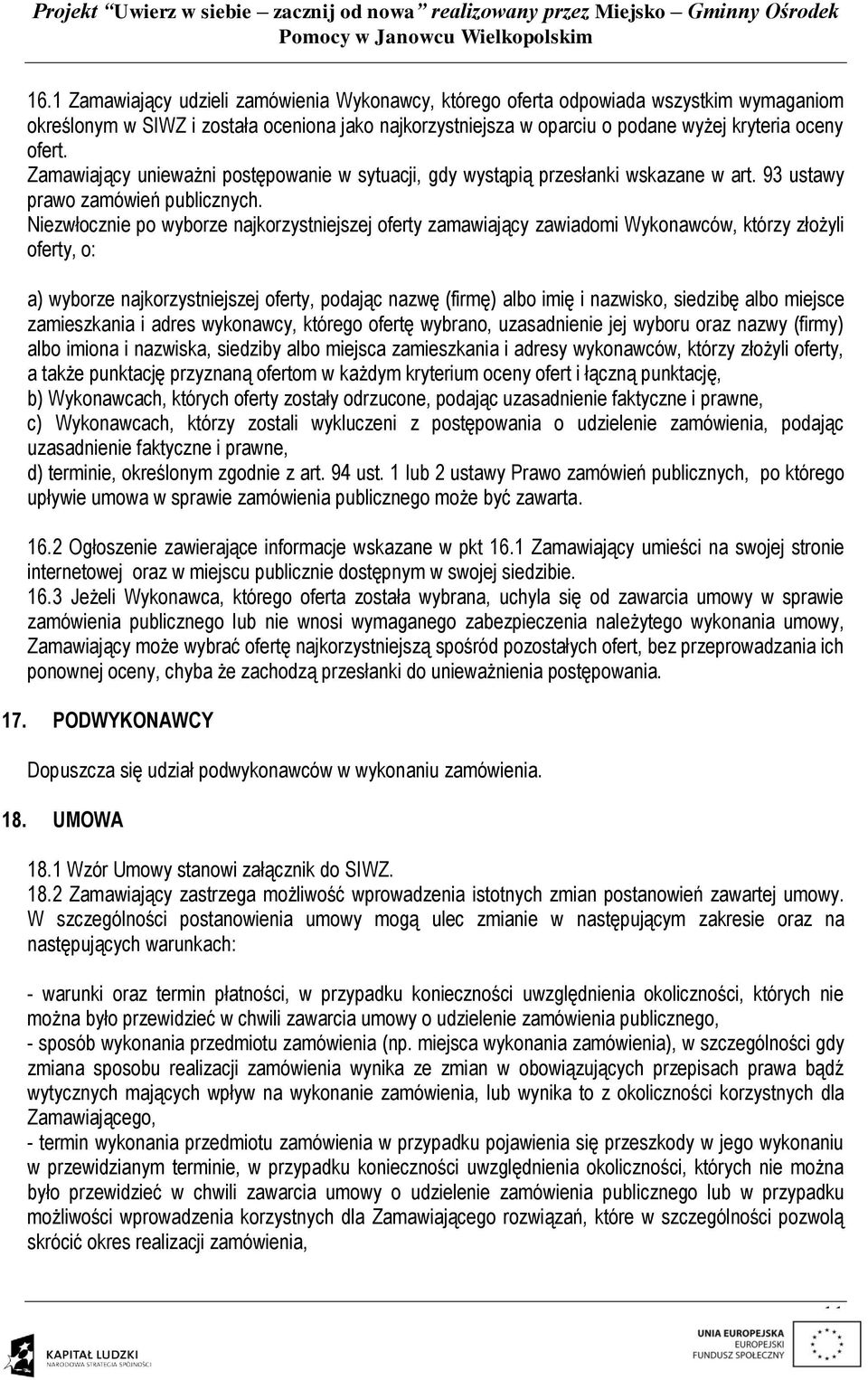 Niezwłocznie po wyborze najkorzystniejszej oferty zamawiający zawiadomi Wykonawców, którzy złożyli oferty, o: a) wyborze najkorzystniejszej oferty, podając nazwę (firmę) albo imię i nazwisko,