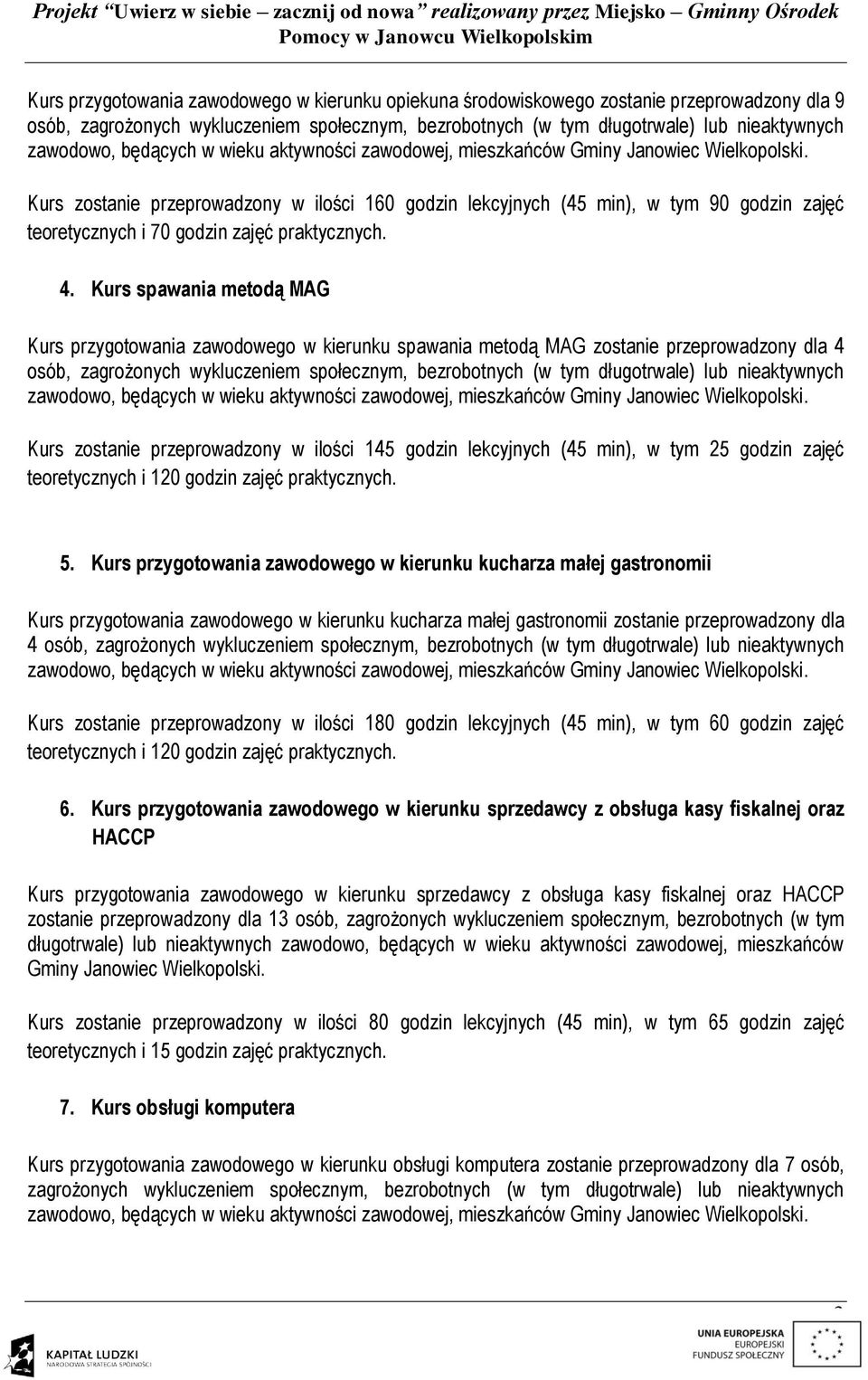 Kurs zostanie przeprowadzony w ilości 160 godzin lekcyjnych (45 min), w tym 90 godzin zajęć teoretycznych i 70 godzin zajęć praktycznych. 4.