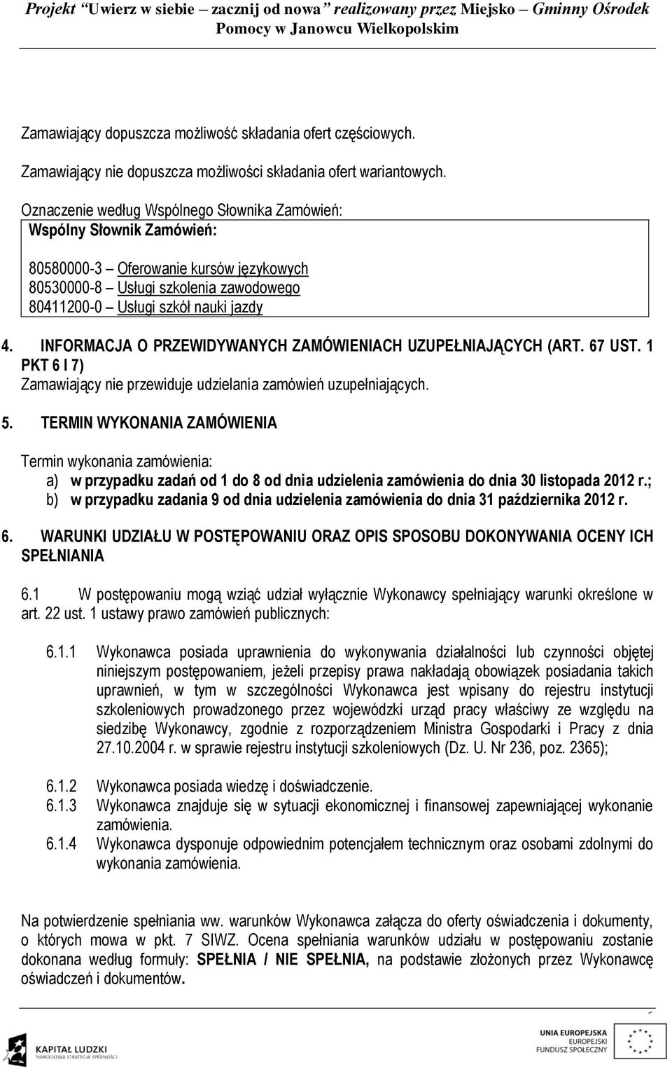 INFORMACJA O PRZEWIDYWANYCH ZAMÓWIENIACH UZUPEŁNIAJĄCYCH (ART. 67 UST. 1 PKT 6 I 7) Zamawiający nie przewiduje udzielania zamówień uzupełniających. 5.