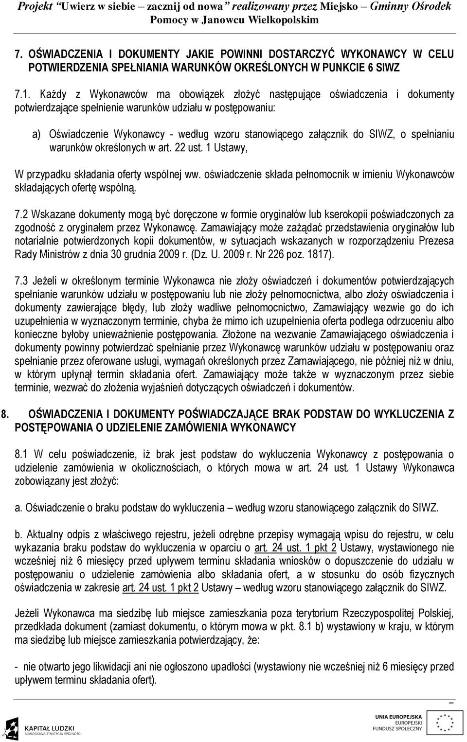 do SIWZ, o spełnianiu warunków określonych w art. 22 ust. 1 Ustawy, W przypadku składania oferty wspólnej ww. oświadczenie składa pełnomocnik w imieniu Wykonawców składających ofertę wspólną. 7.