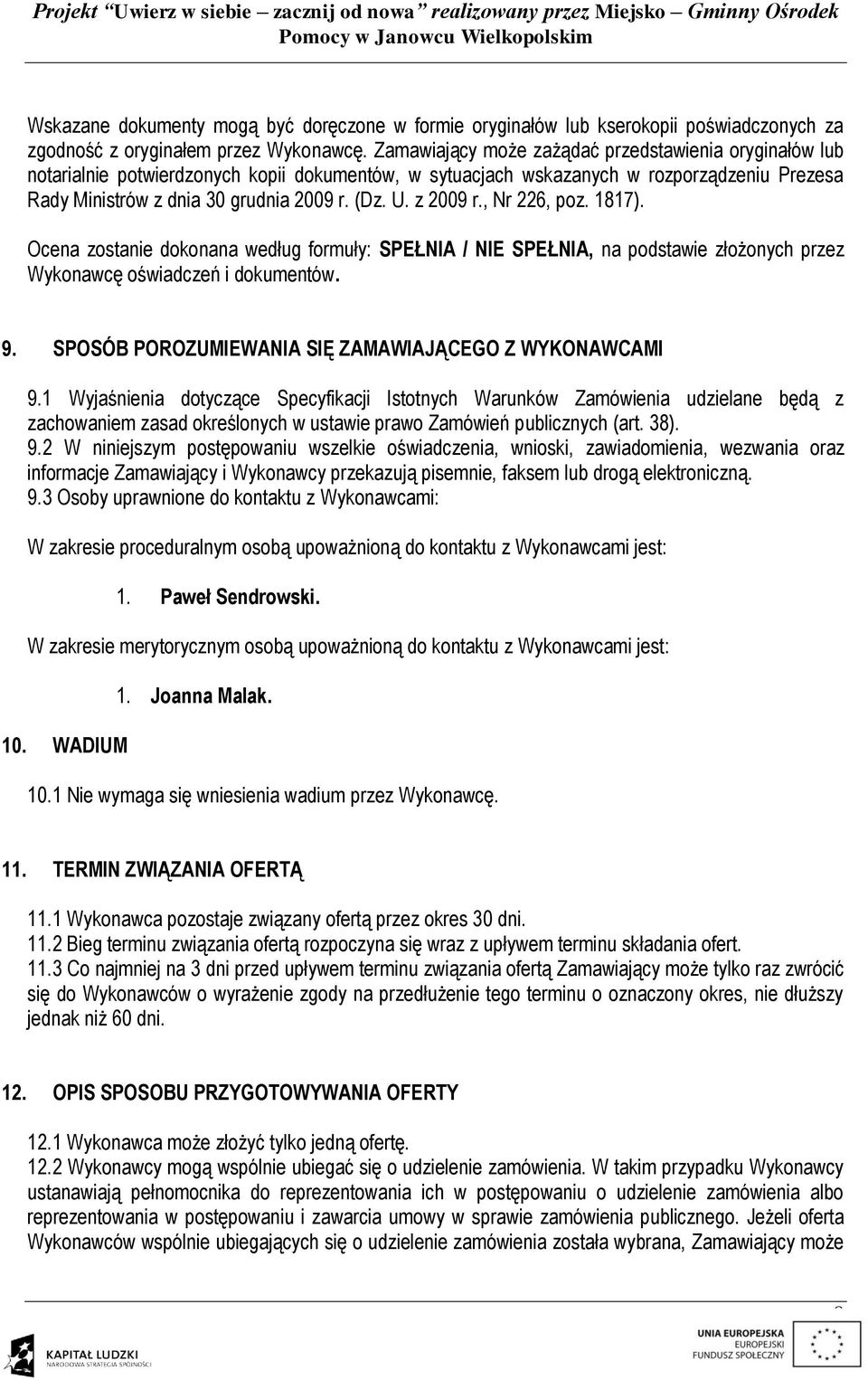 z 2009 r., Nr 226, poz. 1817). Ocena zostanie dokonana według formuły: SPEŁNIA / NIE SPEŁNIA, na podstawie złożonych przez Wykonawcę oświadczeń i dokumentów. 9.