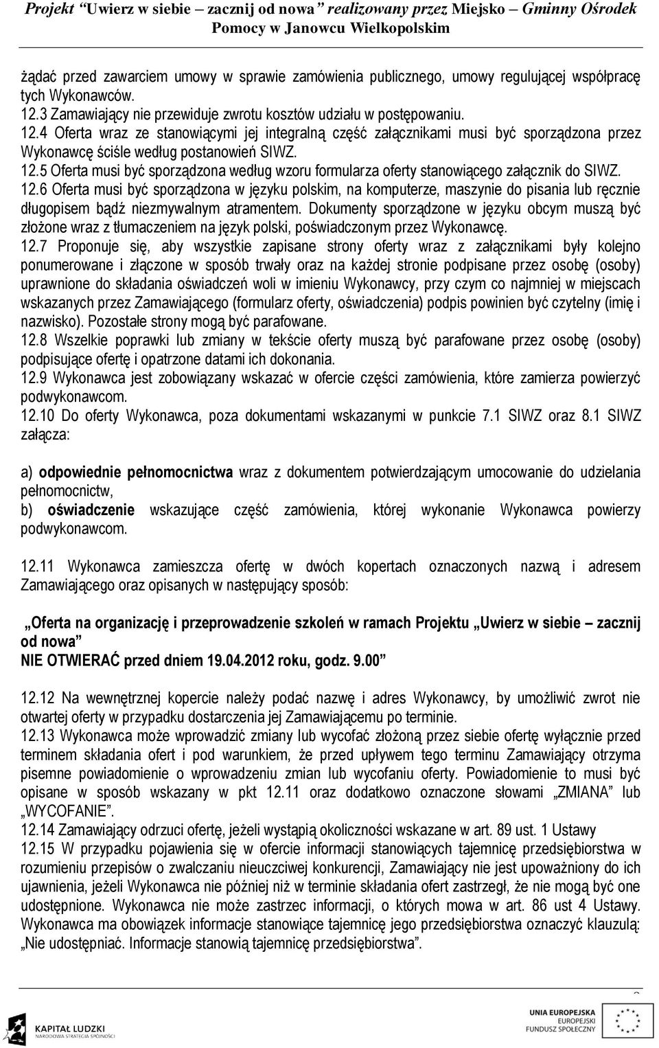 4 Oferta wraz ze stanowiącymi jej integralną część załącznikami musi być sporządzona przez Wykonawcę ściśle według postanowień SIWZ. 12.