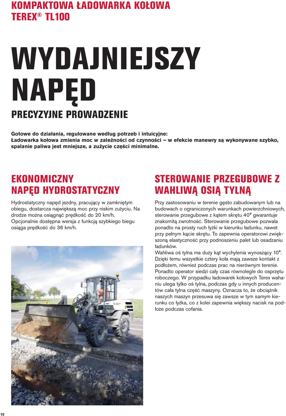 EKONOMICZNY NAPĘD HYDROSTATYCZNY Hydrostatyczny napęd jezdny, pracujący w zamkniętym obiegu, dostarcza największą moc przy niskim zużyciu. Na drodze można osiągnąć prędkość do 20 km/h.