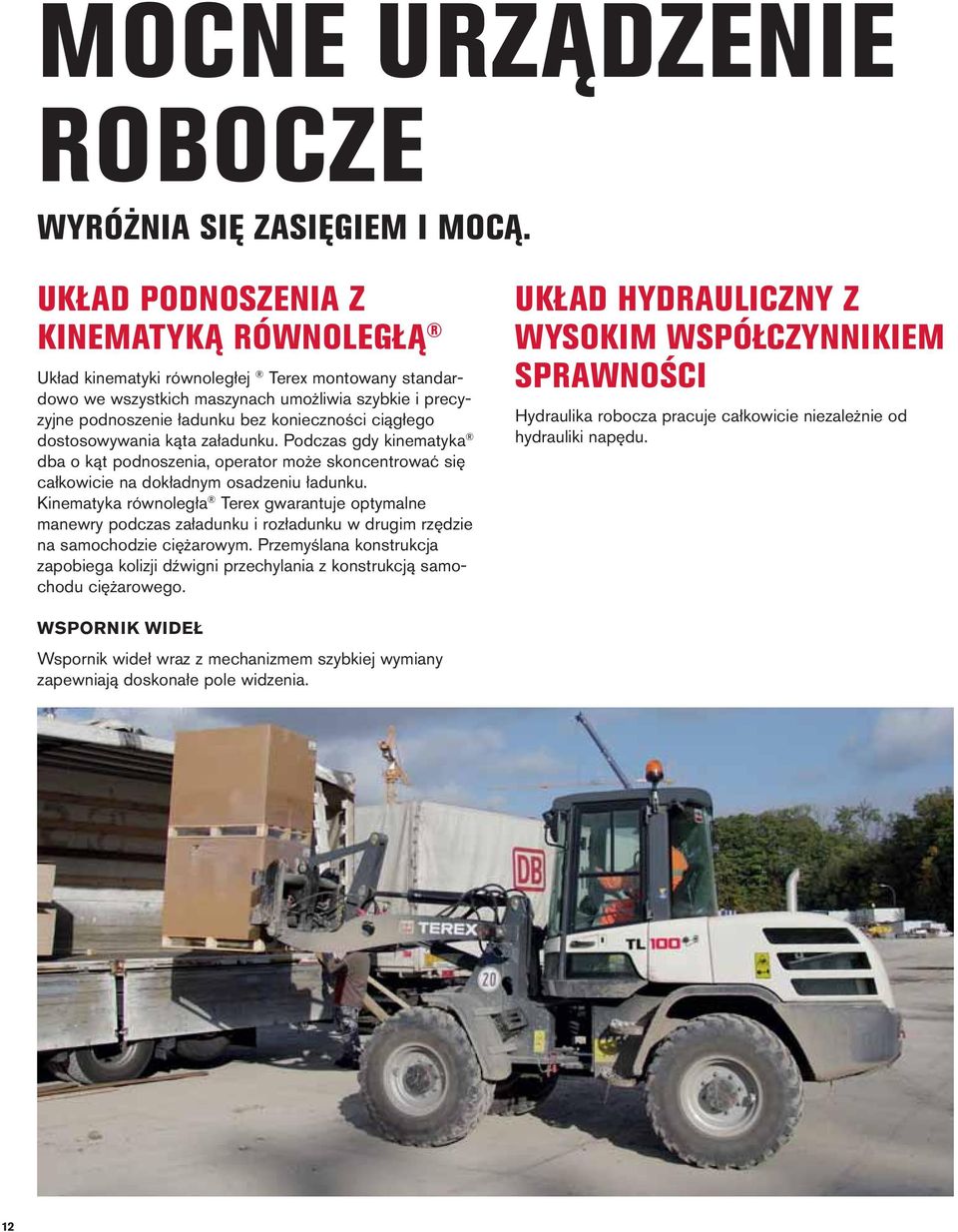 dostosowywania kąta załadunku. Podczas gdy kinematyka dba o kąt podnoszenia, operator może skoncentrować się całkowicie na dokładnym osadzeniu ładunku.