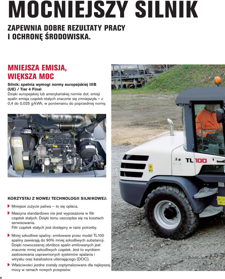 emisji spalin emisja cząstek stałych znacznie się zmniejszyła z 0,4 do 0,025 g/kwh, w porównaniu do poprzedniej normy. KORZYSTAJ Z NOWEJ TECHNOLOGII SILNIKOWEJ: Mniejsze zużycie paliwa to się opłaca.