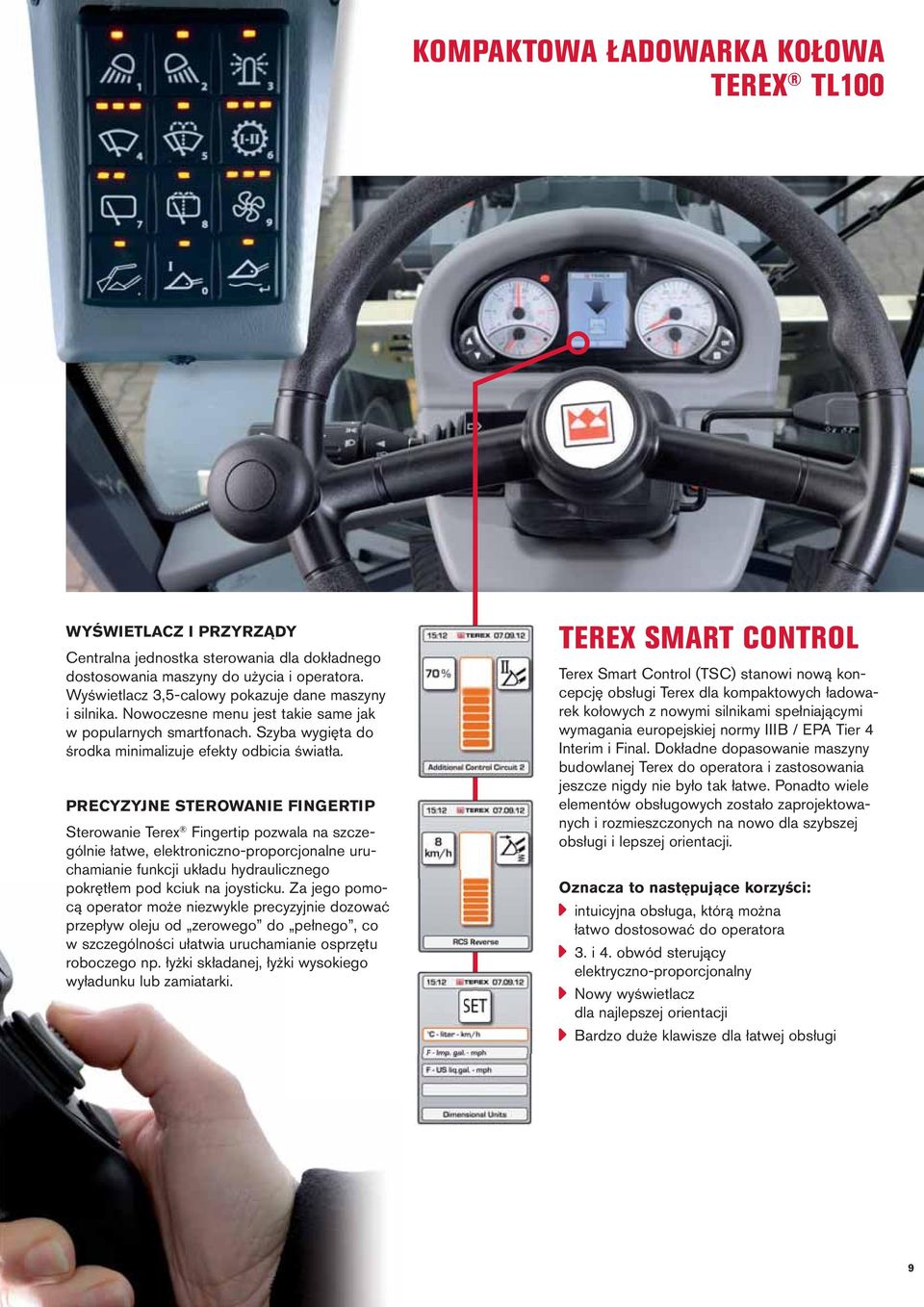 PRECYZYJNE STEROWANIE FINGERTIP Sterowanie Terex Fingertip pozwala na szczególnie łatwe, elektroniczno-proporcjonalne uruchamianie funkcji układu hydraulicznego pokrętłem pod kciuk na joysticku.