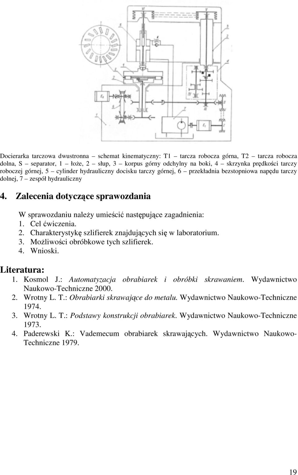 Zalecenia dotyczce sprawozdania W sprawozdaniu naley umieci nastpujce zagadnienia: 1. Cel wiczenia. 2. Charakterystyk szlifierek znajdujcych si w laboratorium. 3. Moliwoci obróbkowe tych szlifierek.