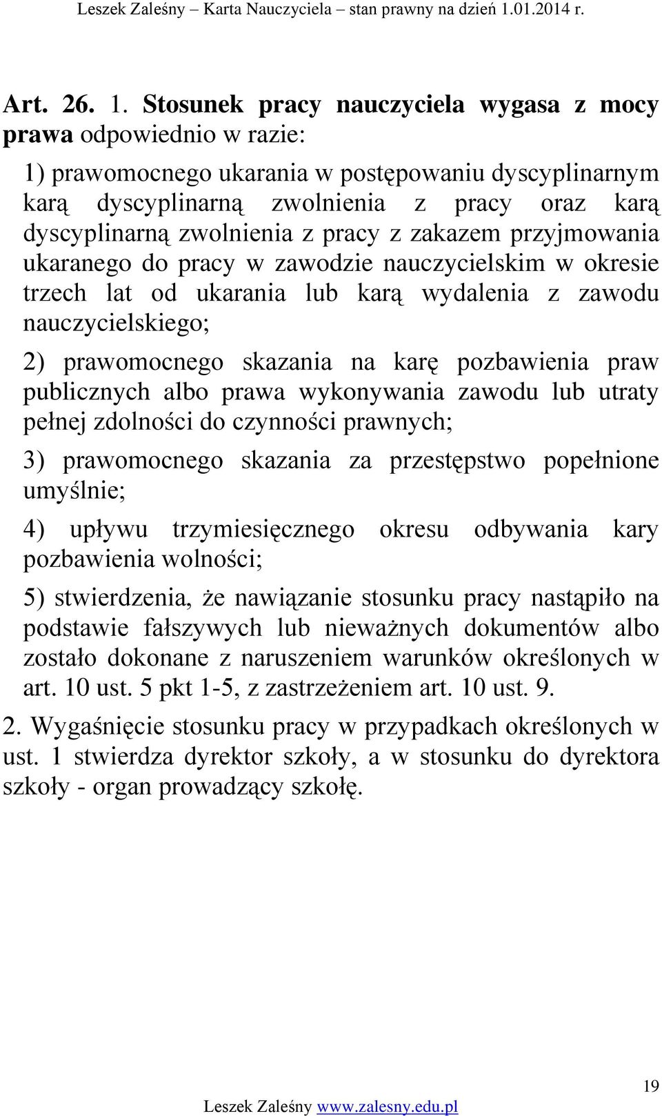 pracy z zakazem przyjmowania ukaranego do pracy w zawodzie nauczycielskim w okresie trzech lat od ukarania lub karą wydalenia z zawodu nauczycielskiego; 2) prawomocnego skazania na karę pozbawienia