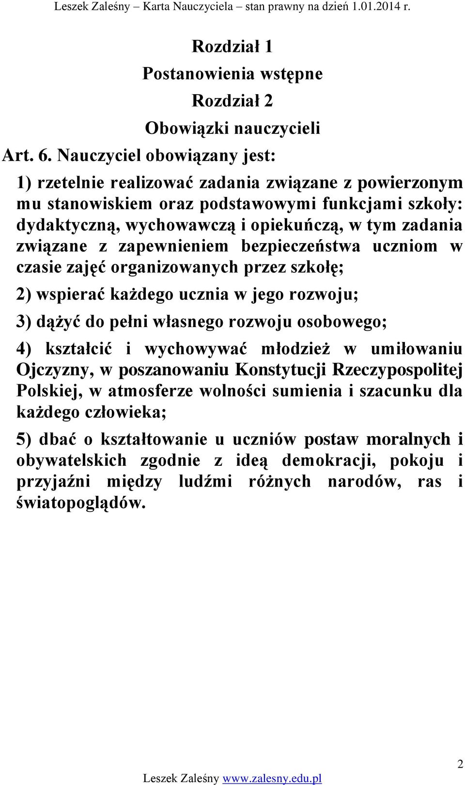 z zapewnieniem bezpieczeństwa uczniom w czasie zajęć organizowanych przez szkołę; 2) wspierać każdego ucznia w jego rozwoju; 3) dążyć do pełni własnego rozwoju osobowego; 4) kształcić i wychowywać