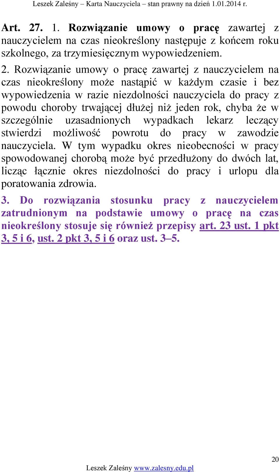 Rozwiązanie umowy o pracę zawartej z nauczycielem na czas nieokreślony może nastąpić w każdym czasie i bez wypowiedzenia w razie niezdolności nauczyciela do pracy z powodu choroby trwającej dłużej