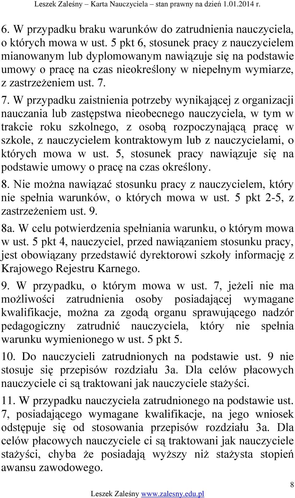 7. W przypadku zaistnienia potrzeby wynikającej z organizacji nauczania lub zastępstwa nieobecnego nauczyciela, w tym w trakcie roku szkolnego, z osobą rozpoczynającą pracę w szkole, z nauczycielem