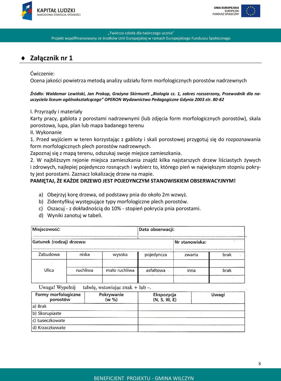 Przyrządy i materiały Karty pracy, gablota z porostami nadrzewnymi (lub zdjęcia form morfologicznych porostów), skala porostowa, lupa, plan lub mapa badanego terenu II. Wykonanie 1.