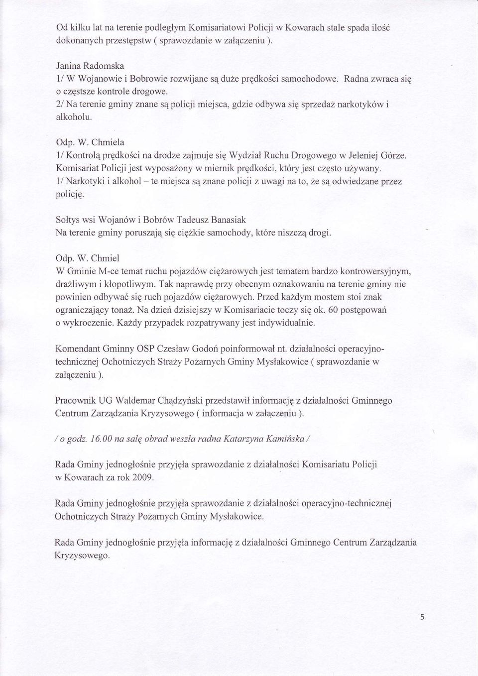 2/ Na terenie gminy znane s4policji miejsca, gdzie odbywa sie sprzedaz narkotyków i alkoholu. Odp. W. Chmiela 1/ Kontrolq predkoéci na drodze zajmuj e sie Wydzial Ruchu Drogowego w Jeleniej Górze.