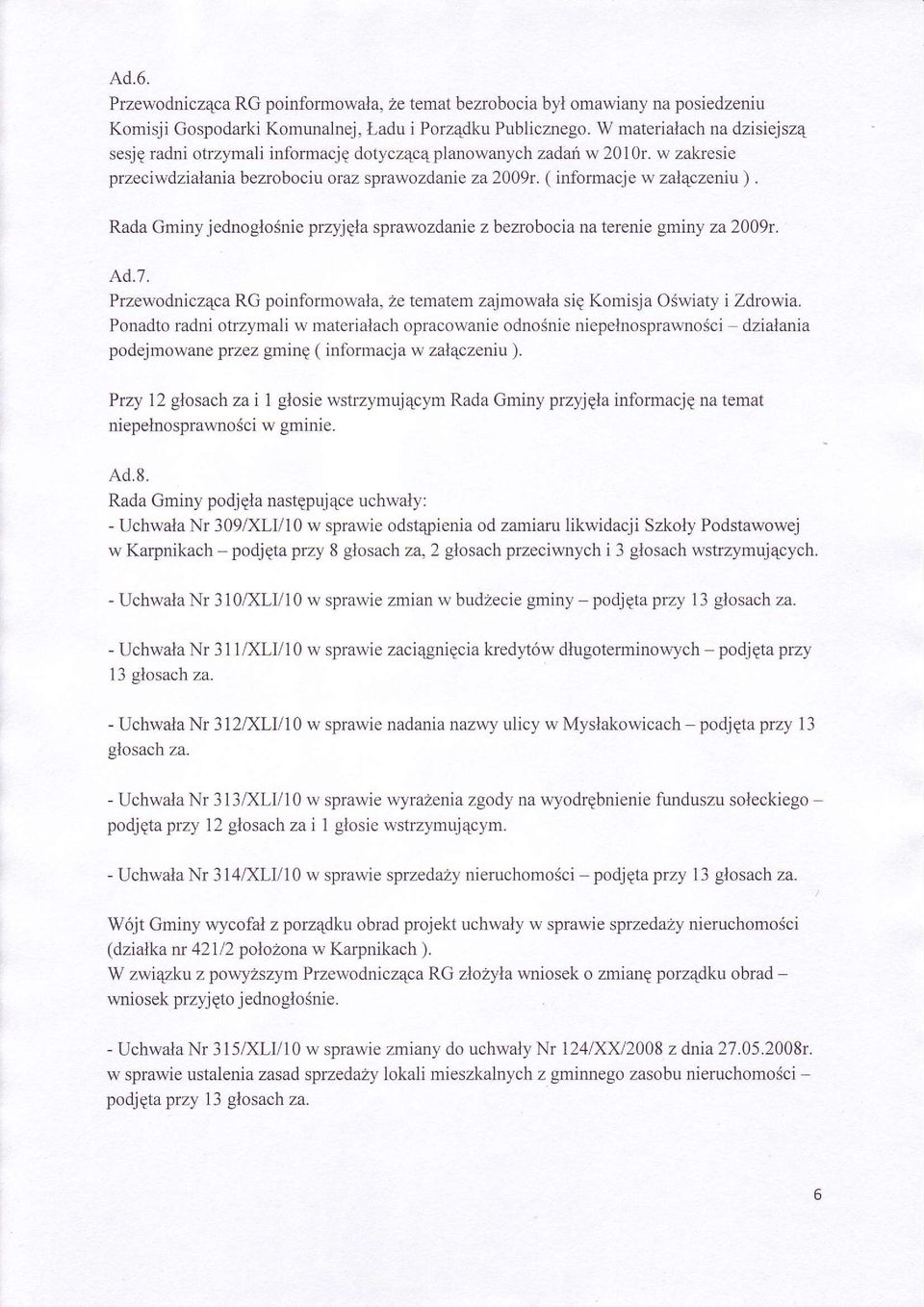 Rada Gminy jednoglosnie przyjqla sprawozdanie z bezrobocia na terenie gminy za 2009r. Ad.7. PrzewodniczEca RG poinformowala, Ze tematem zajmowala sie Komisja Oéwiaty i Zdrowia.