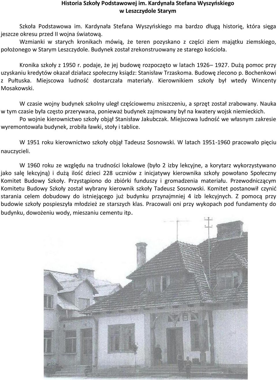 Wzmianki w starych kronikach mówią, że teren pozyskano z części ziem majątku ziemskiego, położonego w Starym Leszczydole. Budynek został zrekonstruowany ze starego kościoła. Kronika szkoły z 1950 r.