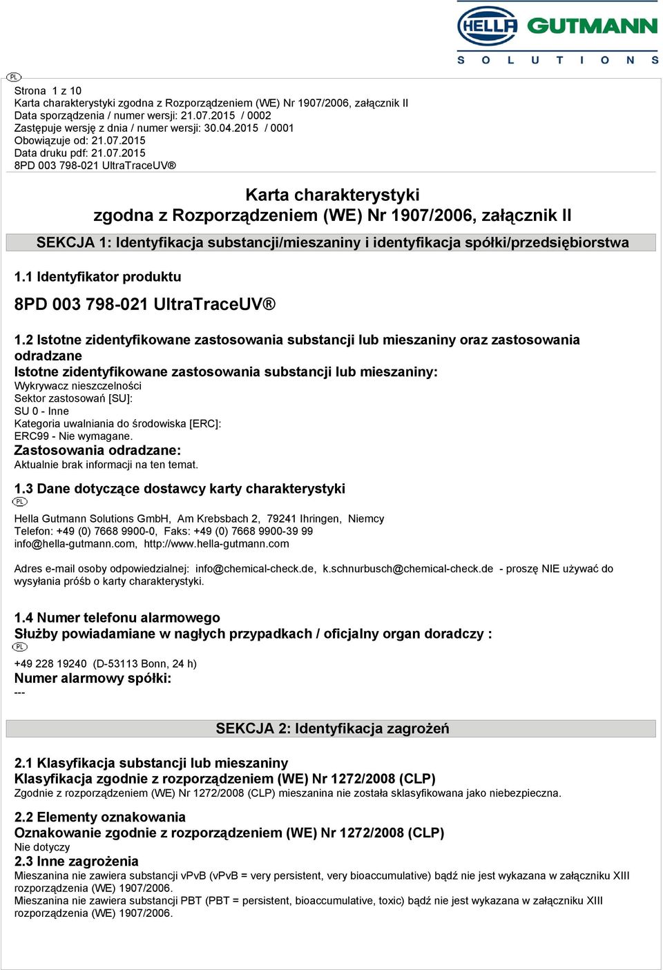 2 Istotne zidentyfikowane zastosowania substancji lub mieszaniny oraz zastosowania odradzane Istotne zidentyfikowane zastosowania substancji lub mieszaniny: Wykrywacz nieszczelności Sektor zastosowań