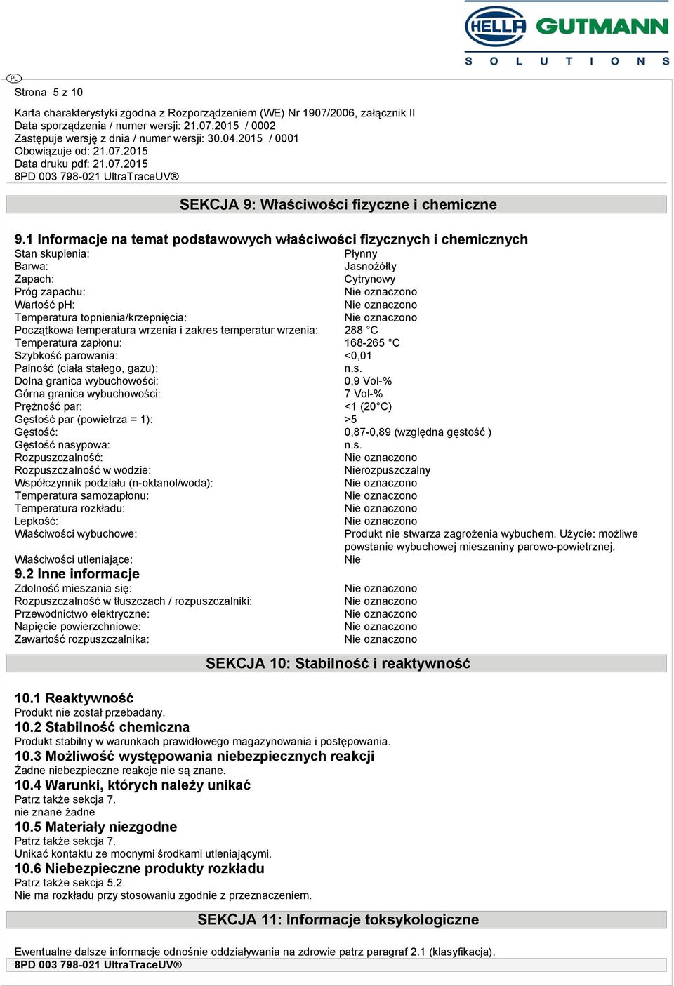 Początkowa temperatura wrzenia i zakres temperatur wrzenia: 288 C Temperatura zapłonu: 168-265 C Szybkość parowania: <0,01 Palność (ciała stałego, gazu): Dolna granica wybuchowości: 0,9 Vol-% Górna