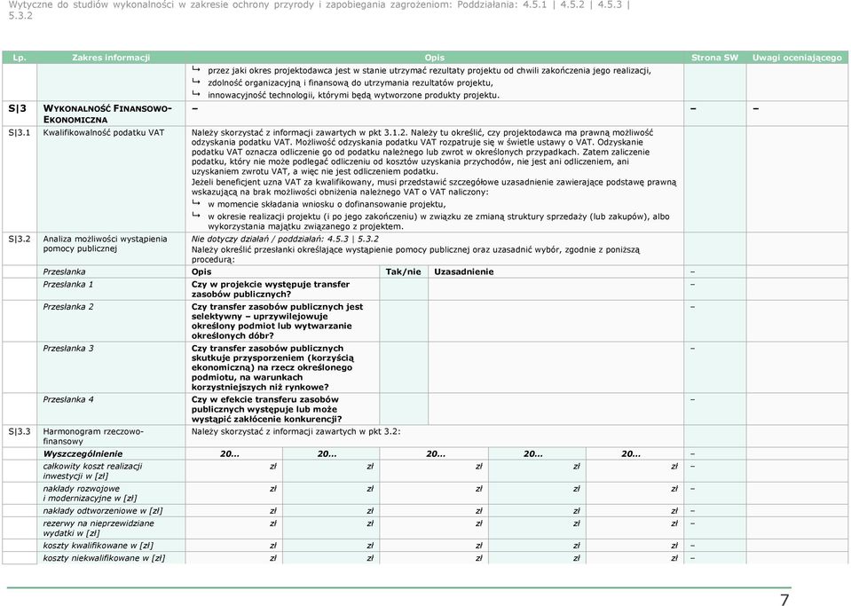 1 Kwalifikowalność podatku VAT NaleŜy skorzystać z informacji zawartych w pkt 3.1.2. NaleŜy tu określić, czy projektodawca ma prawną moŝliwość odzyskania podatku VAT.