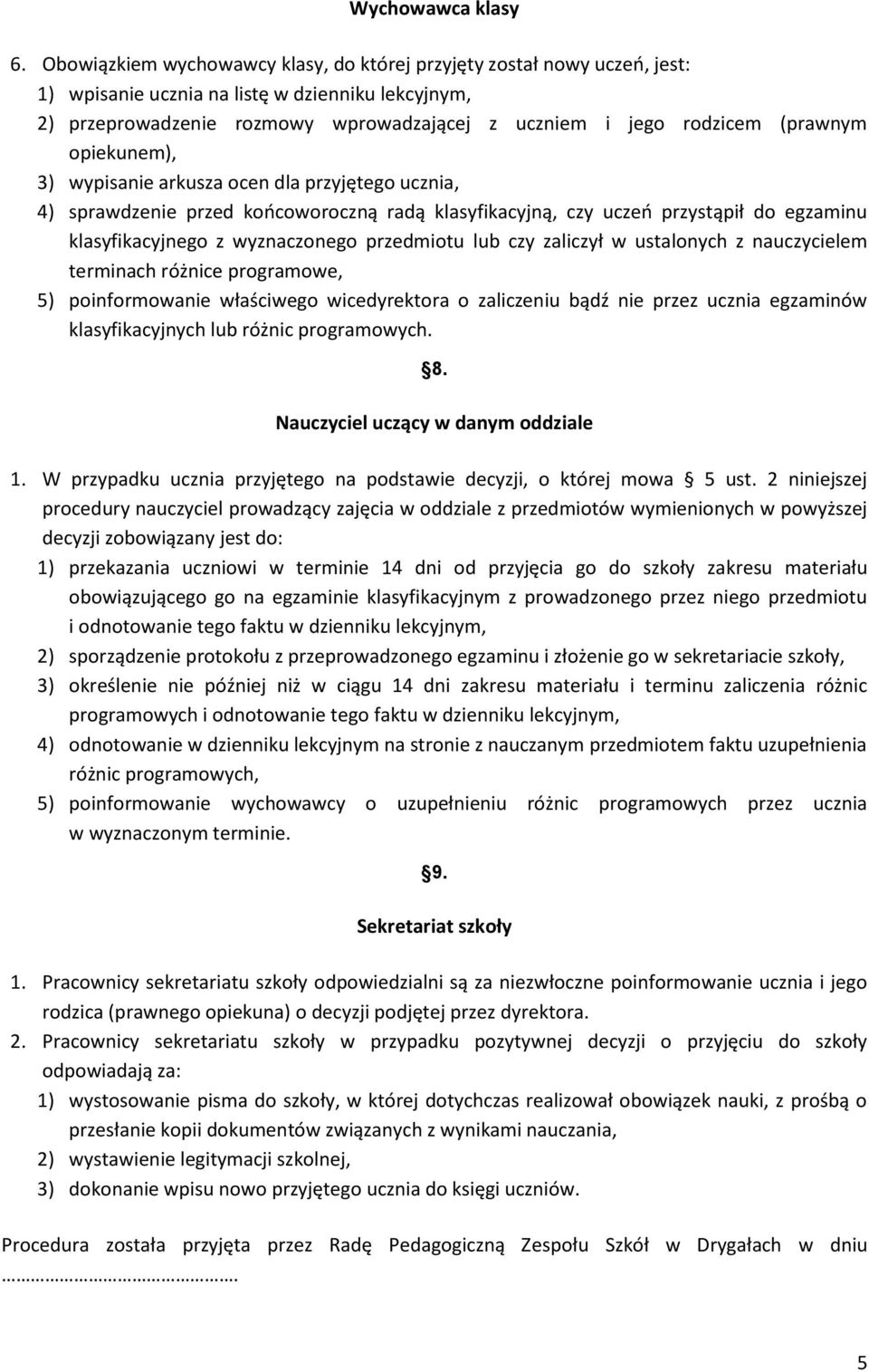 (prawnym opiekunem), 3) wypisanie arkusza ocen dla przyjętego ucznia, 4) sprawdzenie przed koocoworoczną radą klasyfikacyjną, czy uczeo przystąpił do egzaminu klasyfikacyjnego z wyznaczonego