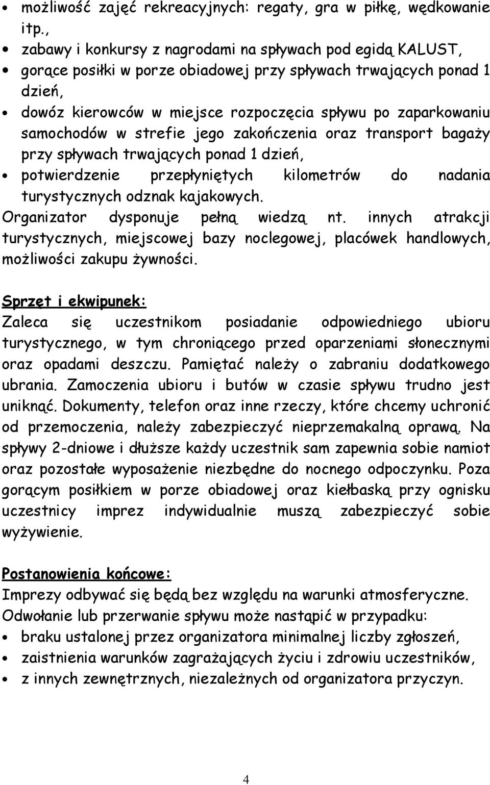 samochodów w strefie jego zakończenia oraz transport bagaży przy spływach trwających ponad 1 dzień, potwierdzenie przepłyniętych kilometrów do nadania turystycznych odznak kajakowych.