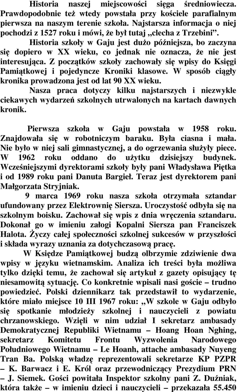 Historia szkoły w Gaju jest duo póniejsza, bo zaczyna si dopiero w XX wieku, co jednak nie oznacza, e nie jest interesujca.