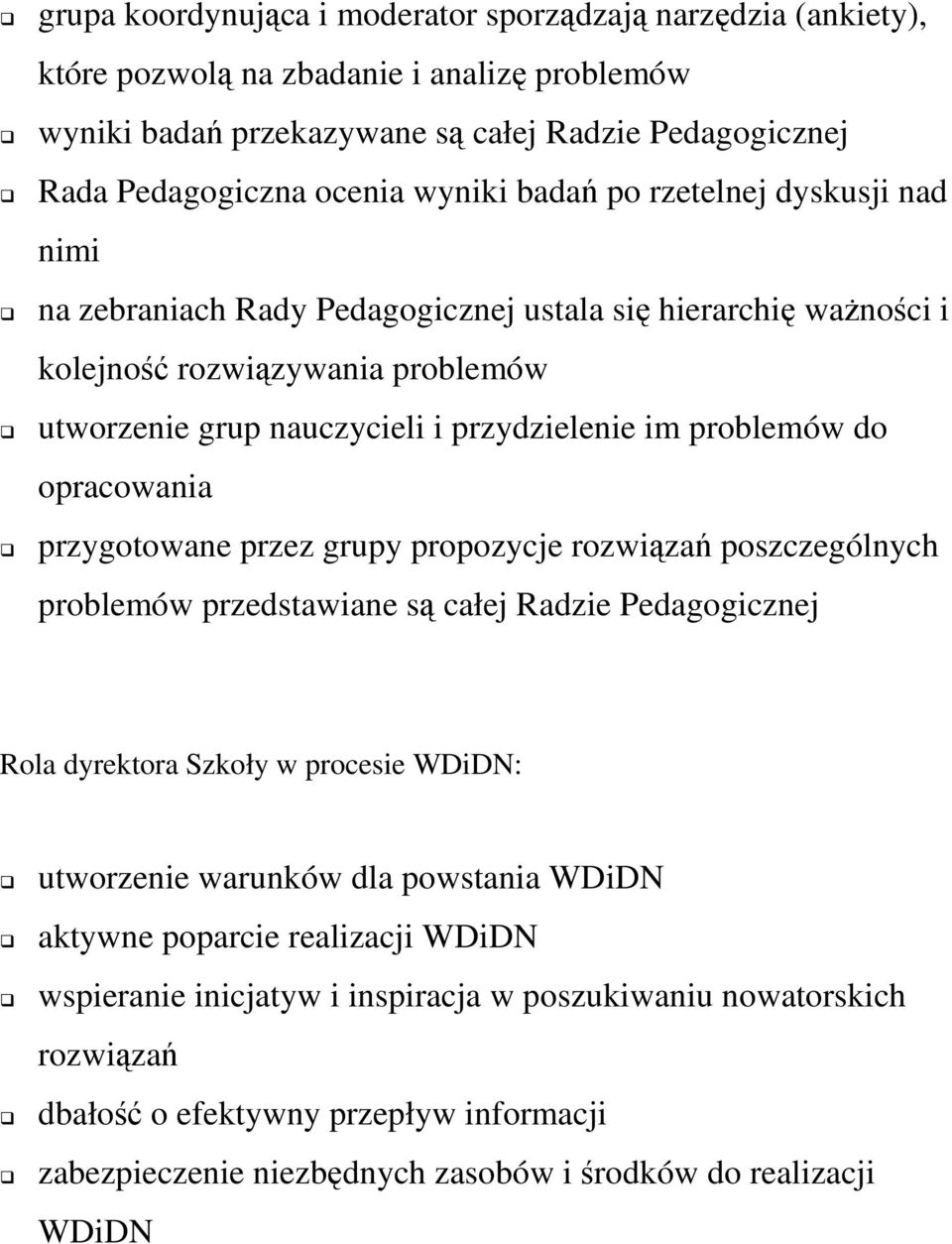 opracowania przygotowane przez grupy propozycje rozwiązań poszczególnych problemów przedstawiane są całej Radzie Pedagogicznej Rola dyrektora Szkoły w procesie WDiDN: utworzenie warunków dla