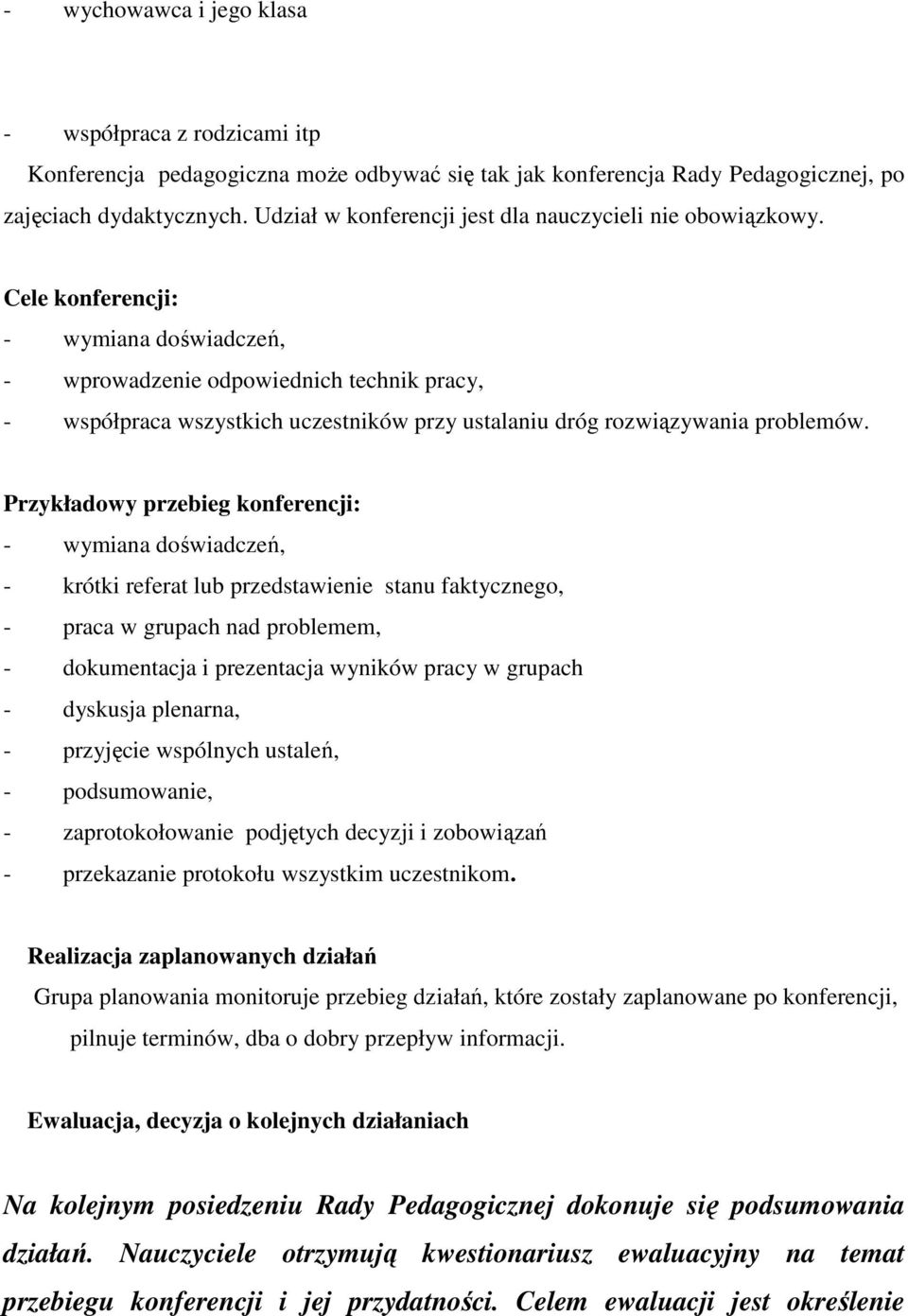 Cele konferencji: - wymiana doświadczeń, - wprowadzenie odpowiednich technik pracy, - współpraca wszystkich uczestników przy ustalaniu dróg rozwiązywania problemów.