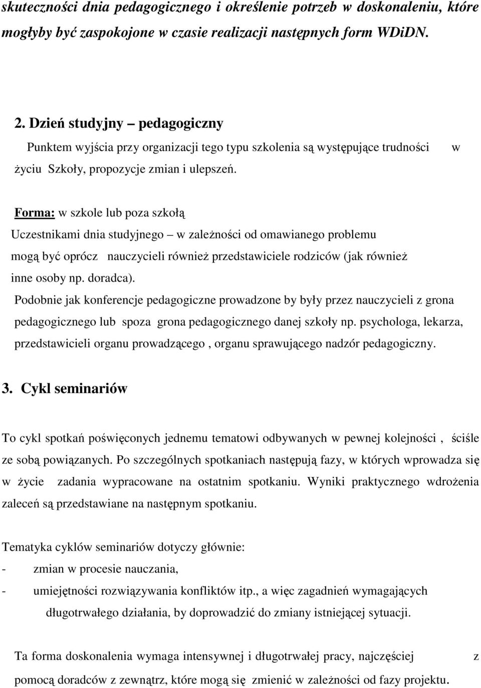 w Forma: w szkole lub poza szkołą Uczestnikami dnia studyjnego w zaleŝności od omawianego problemu mogą być oprócz nauczycieli równieŝ przedstawiciele rodziców (jak równieŝ inne osoby np. doradca).