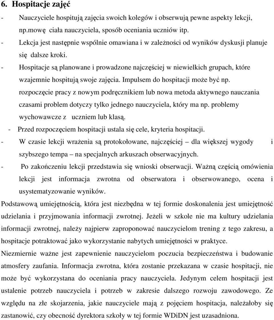 - Hospitacje są planowane i prowadzone najczęściej w niewielkich grupach, które wzajemnie hospitują swoje zajęcia. Impulsem do hospitacji moŝe być np.